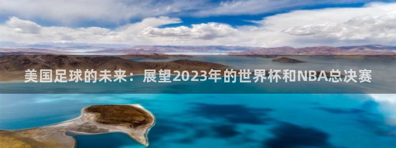  美国足球的未来：展望2023年的世界杯和NBA总决赛