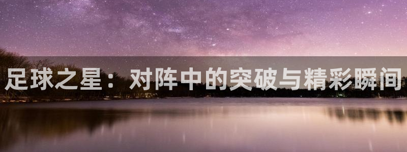  足球之星：对阵中的突破与精彩瞬间