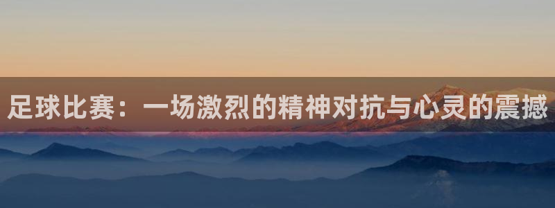 足球比赛：一场激烈的精神对抗与心灵的